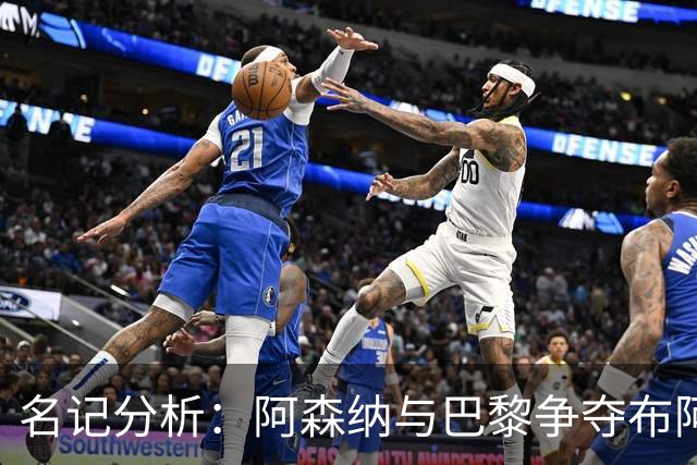 名记分析：阿森纳与巴黎争夺布阿迪，佐利斯加盟枪手前景乐观！